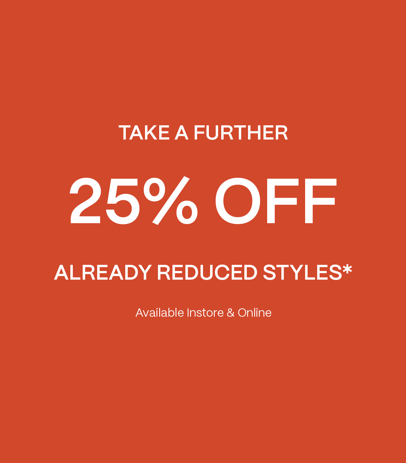 Take a further 25% off already reduced styles*. Shop Now.