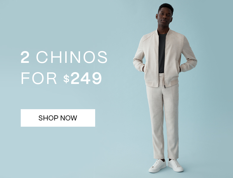 2 Chinos for $249