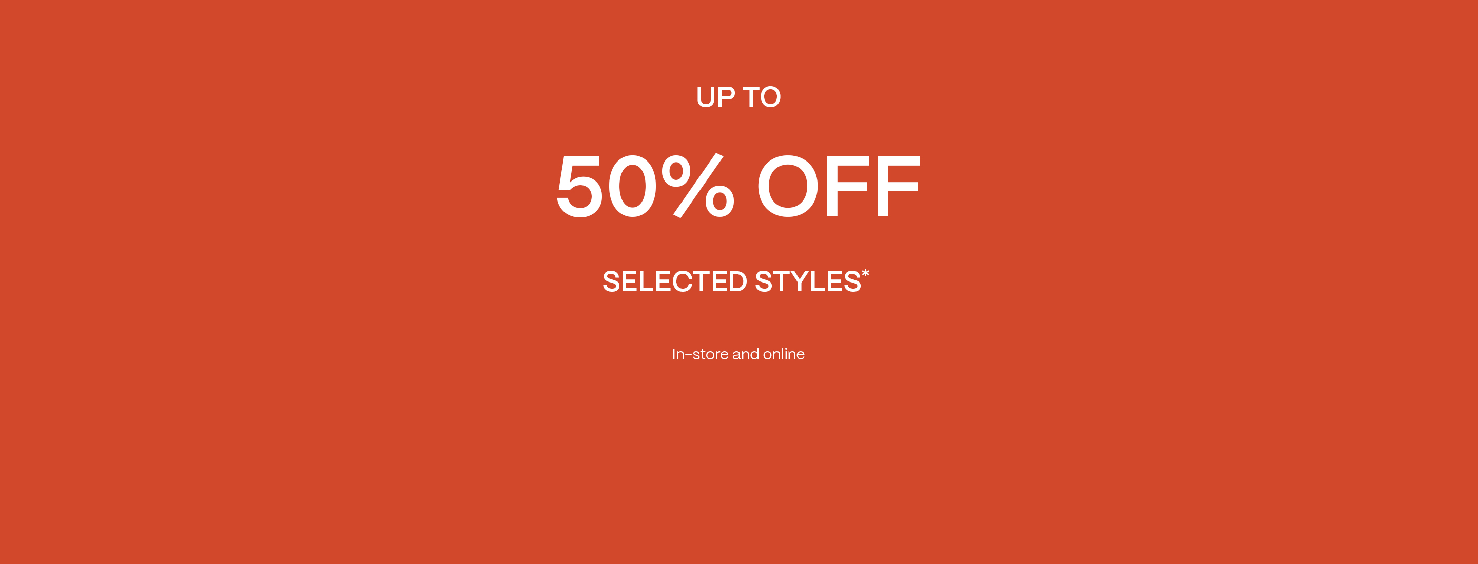Up To 50% OFF Selected Styles* - Shop Now